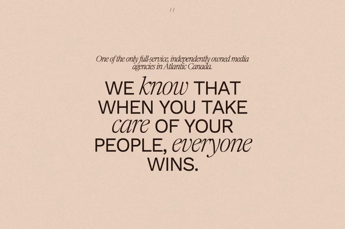Desktop Webpage Text: One of the only full-service, independently owned media agencies in Atlantic Canada. We know that when you take care of your people, everyone wins.