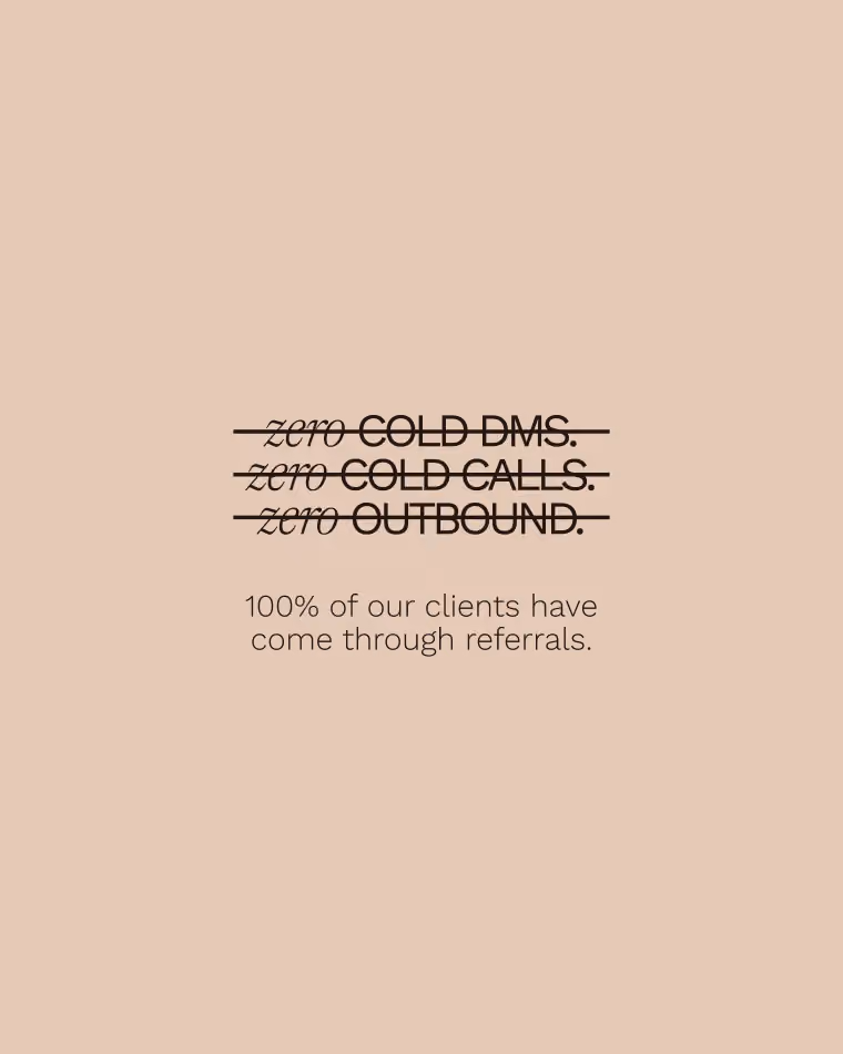Post Text: Zero cold DMs. Zero cold calls. Zero outbound. 100% of our clients come through referrals.