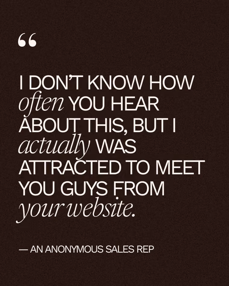Testimonial: "I don't know how often you hear about this, but I actually was attracted to meet you guys from your website." — An Anonymous Sales Rep