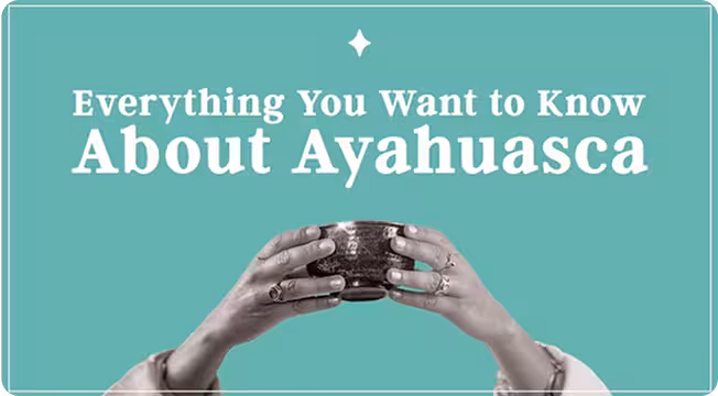 Everything You Want to Know About Ayahuasca