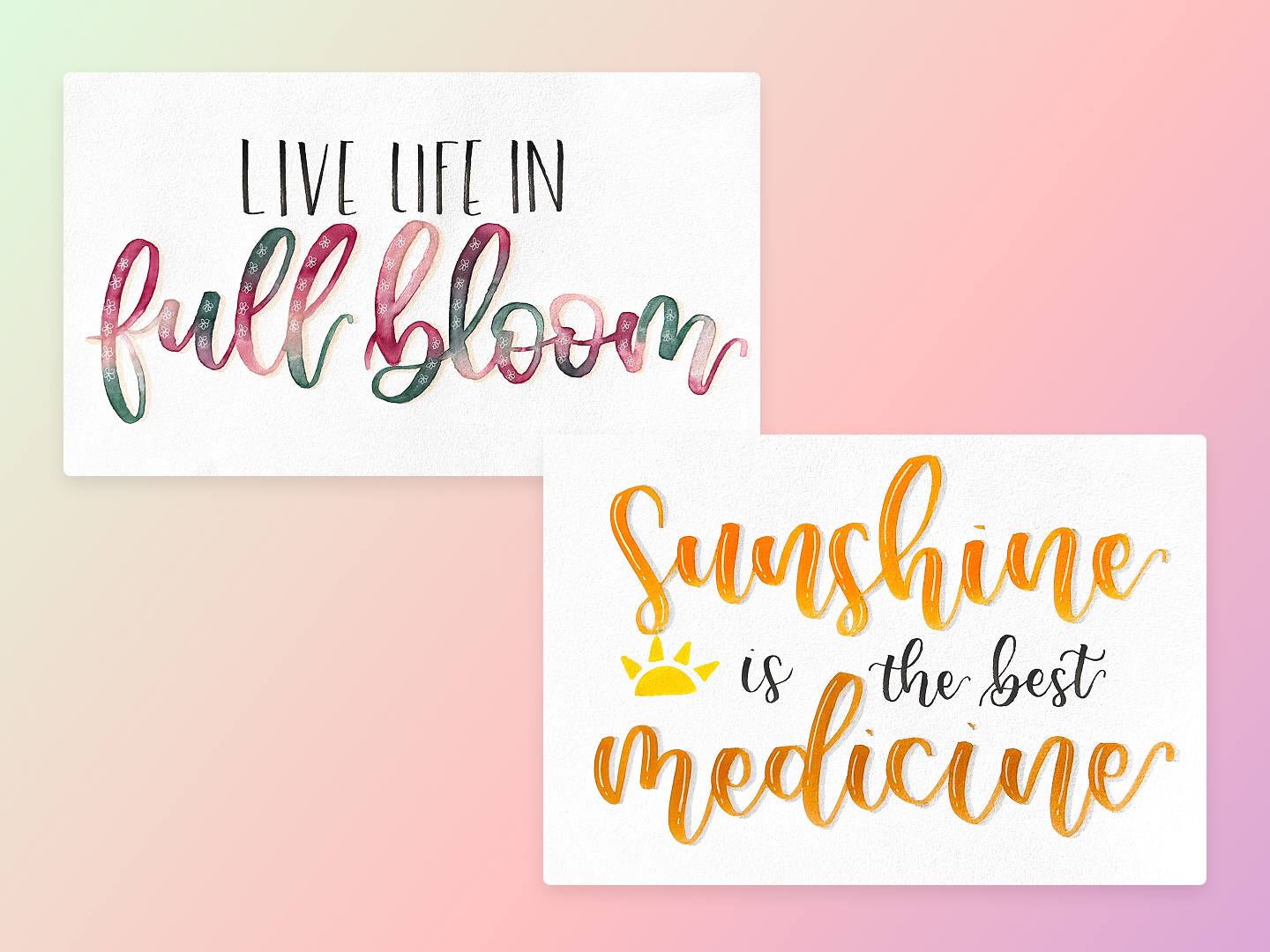 two handlettering arts. one 'live life in full bloom' the other 'sunshine is the best medicine'