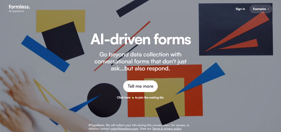 Formless, a Typeform creation, is an innovative AI tool that transforms the data collection process by replacing mundane forms with engaging conversations. Through the power of artificial intelligence, it offers a dynamic and user-friendly experience, bidding farewell to static and uninspiring forms.