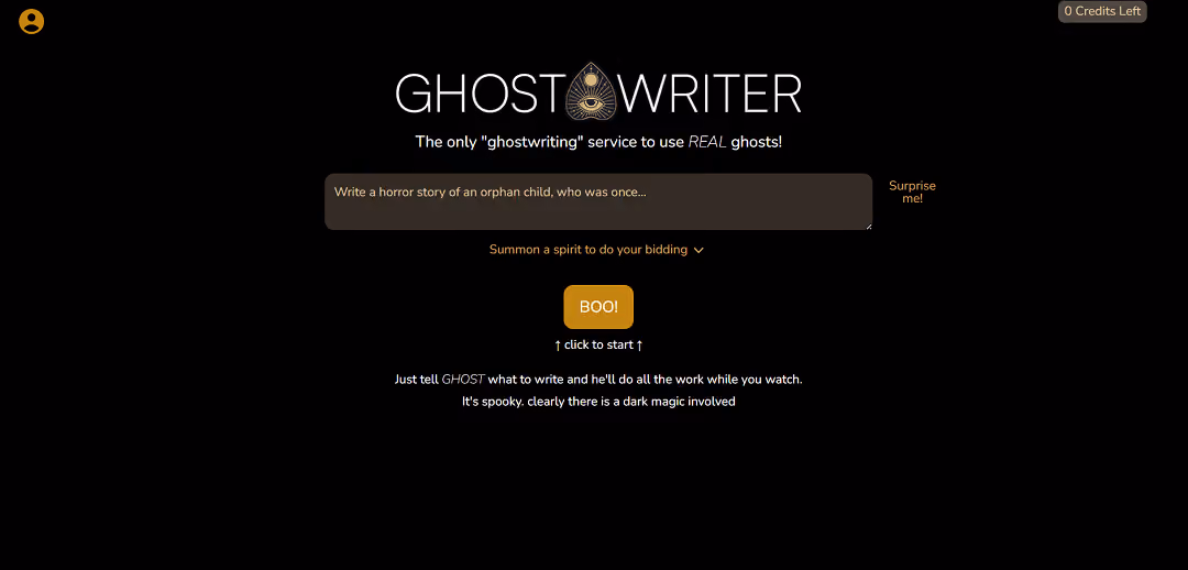 GHOST is a distinctive AI-powered "ghostwriting" tool designed to assist users in effortlessly generating written content. By inputting their desired topic or theme, users can observe as GHOST crafts the text, streamlining the writing process and saving time.