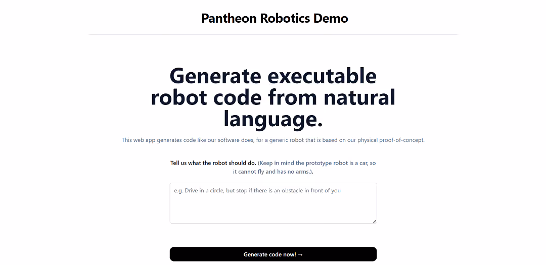 The Robot Code Generator is a user-friendly web application for creating executable code for a basic robot model, inspired by Pantheon Robotics' physical proof-of-concept.