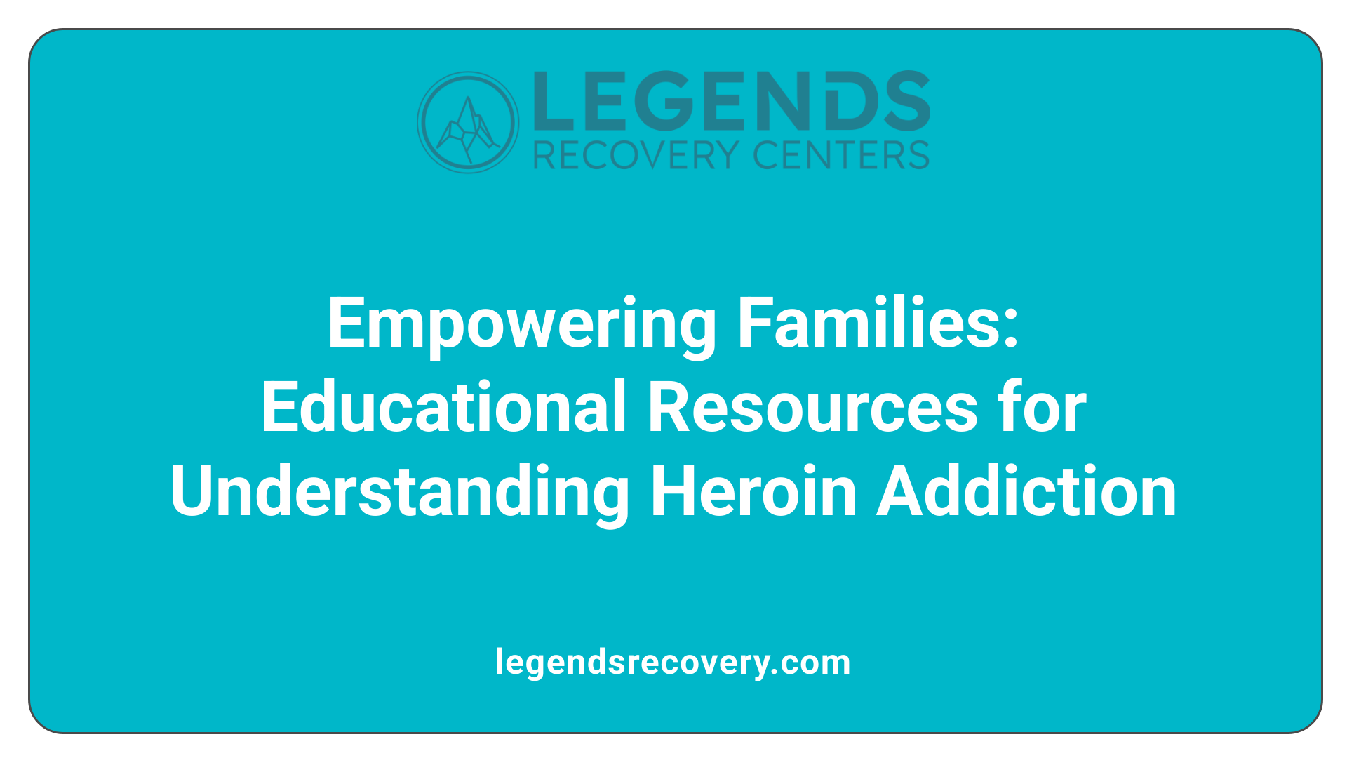 Empowering Families: Educational Resources for Understanding Heroin Addiction