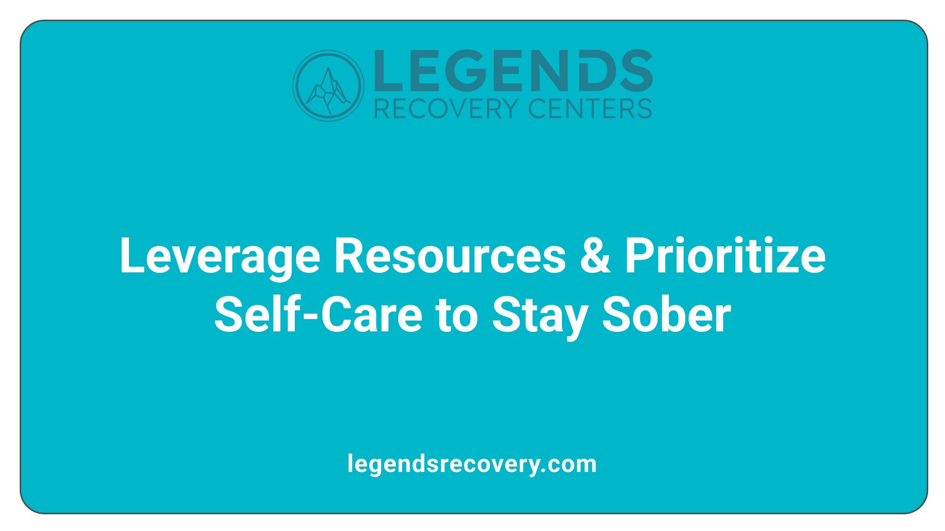 Leverage Resources &amp; Prioritize Self-Care to Stay Sober