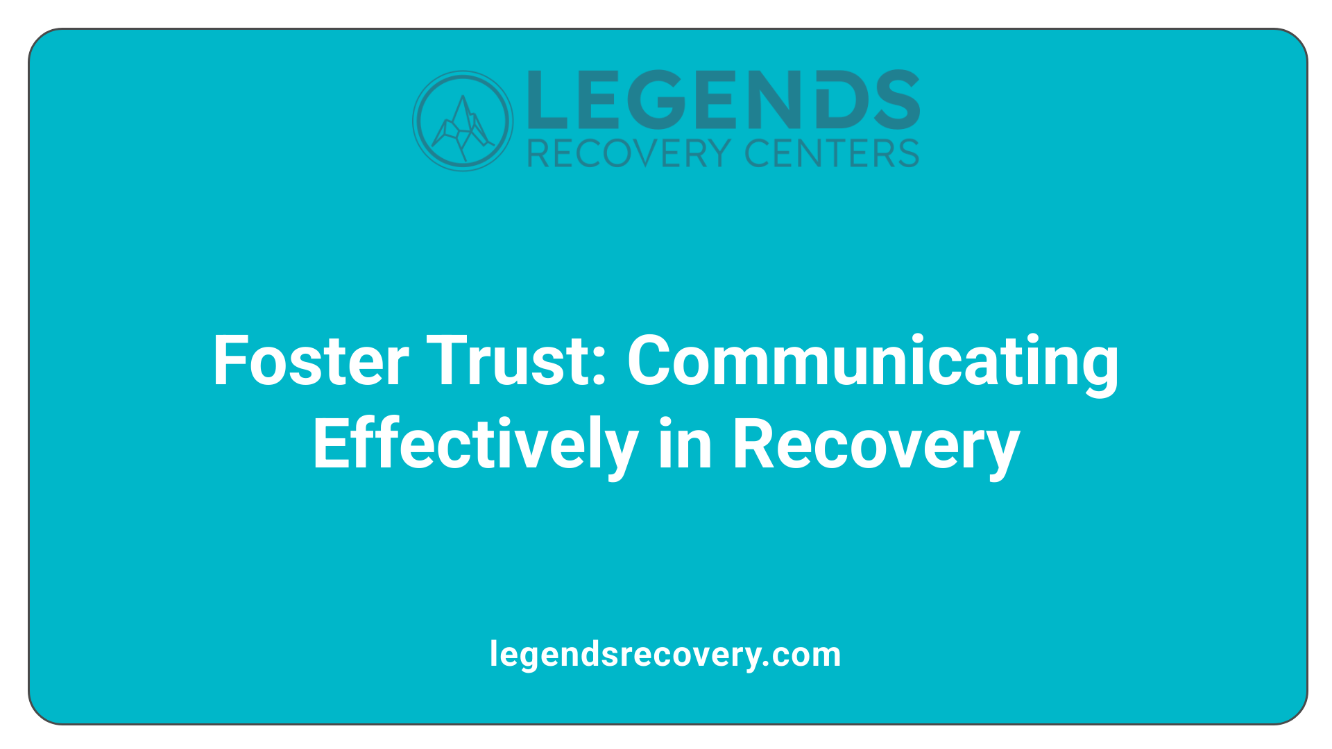 Foster Trust: Communicating Effectively in Recovery
