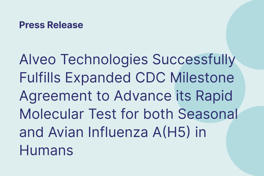 Alveo Technologies Successfully Fulfills Expanded CDC Milestone Agreement to Advance its Rapid Molecular Test for both Seasonal and Avian Influenza A(H5) in Humans 