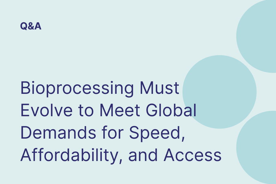 Bioprocessing Must Evolve to Meet Global Demands for Speed, Affordability, and Access