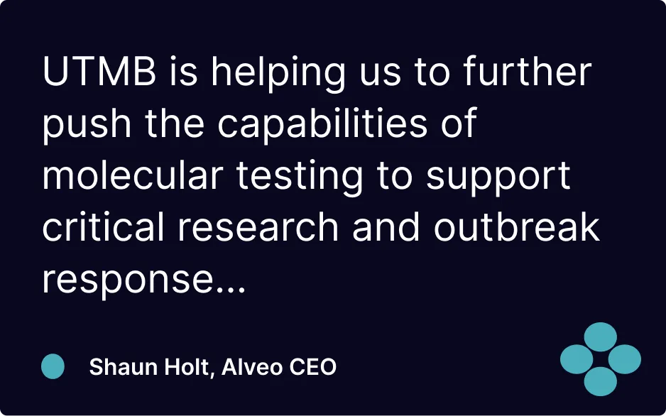Quote from Shaun Holt, Alveo CEO, on UTMB helping advance molecular testing for research and outbreak response