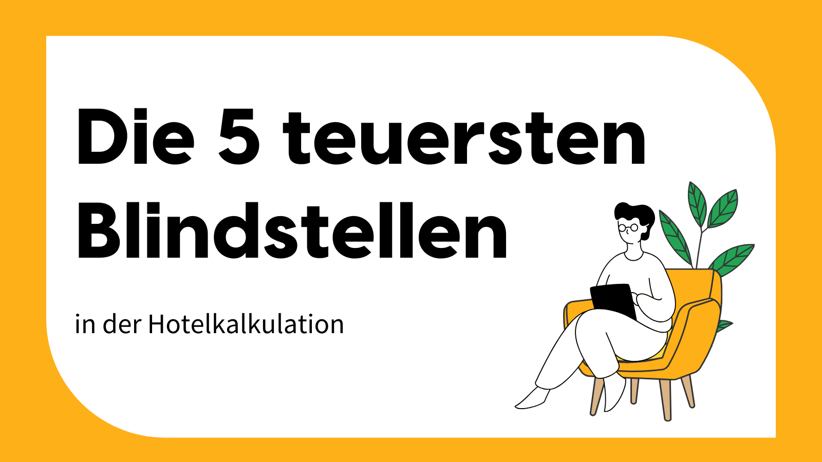 Grafik mit orangem Hintergrund und weißer, abgerundeter Fläche. Darauf steht in großer schwarzer Schrift „Die 5 teuersten Blindstellen in der Hotelkalkulation“. Rechts sitzt eine gezeichnete Person auf einem Sessel mit Laptop, daneben eine Pflanze.