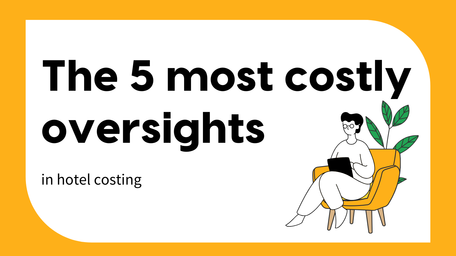 Grafik mit orangem Hintergrund und weißer, abgerundeter Fläche. Darauf steht in großer schwarzer Schrift „Die 5 teuersten Blindstellen in der Hotelkalkulation“. Rechts sitzt eine gezeichnete Person auf einem Sessel mit Laptop, daneben eine Pflanze.