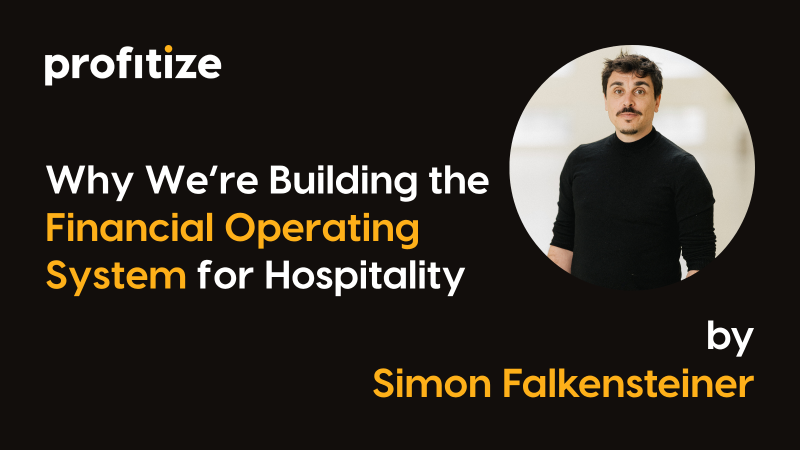 Titel Why we are building the financial operating system for hospitality in white and orange on black backdrop. Simon Falkensteiner image in a circular frame. 