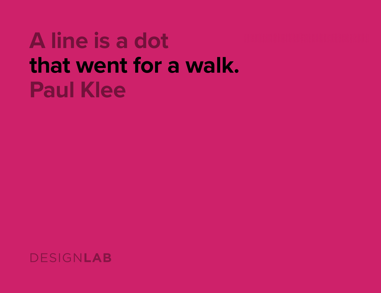 A line is a dot that went for a walk. Paul Klee