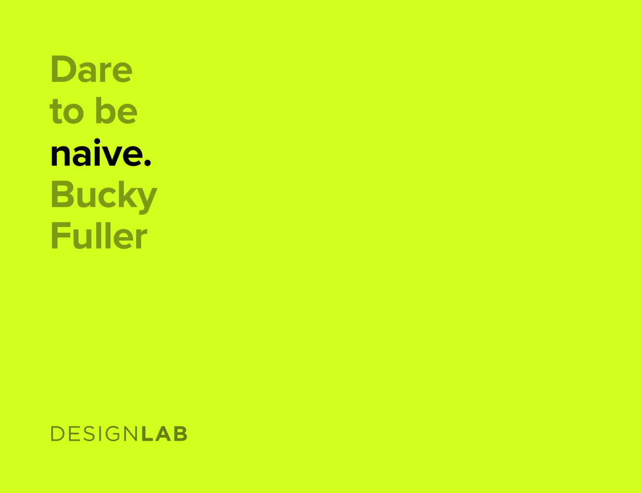 Date to be naive. Bucky Fuller