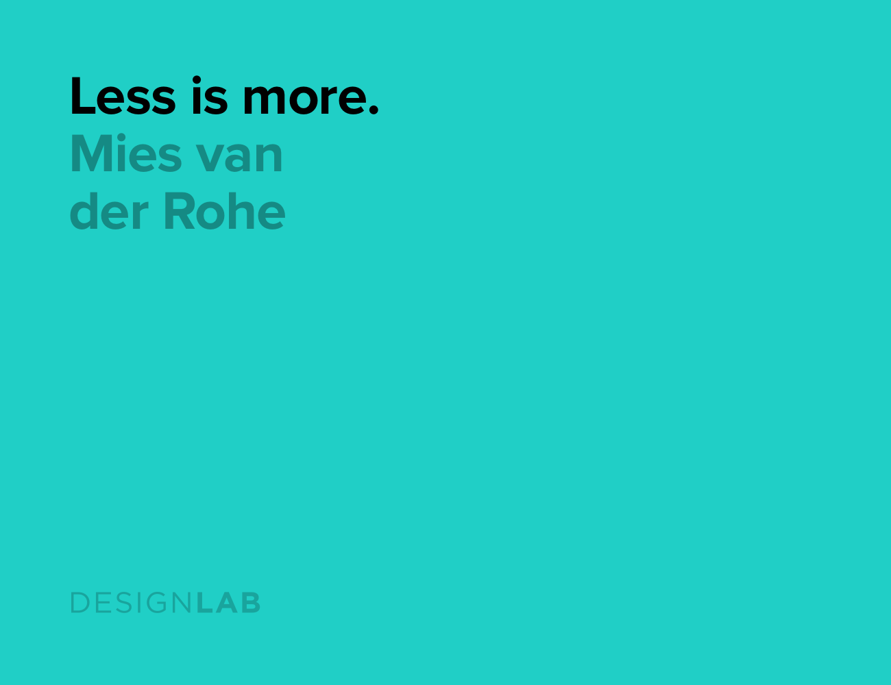 Less is more. Mies van der Rohe