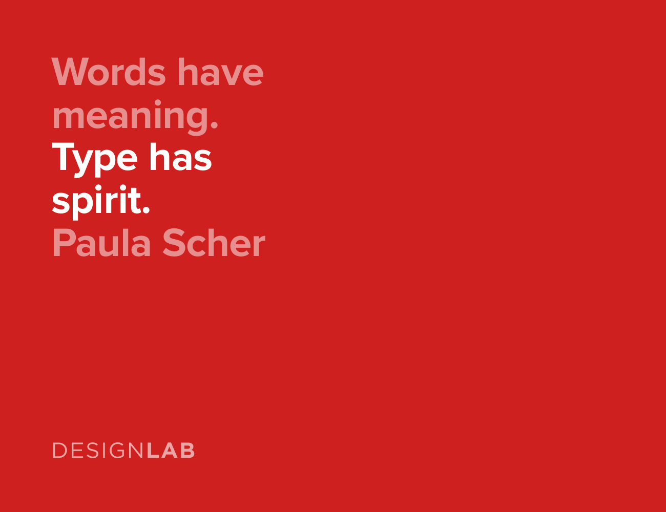 Words have meaning. Type has spirit. Paula Scher