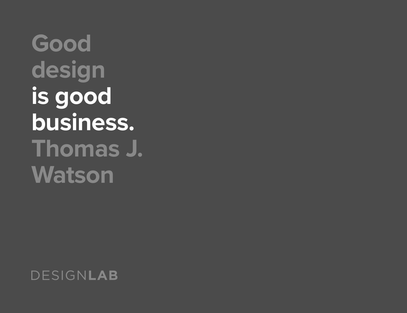 Good design is good business. Thomas J. Watson