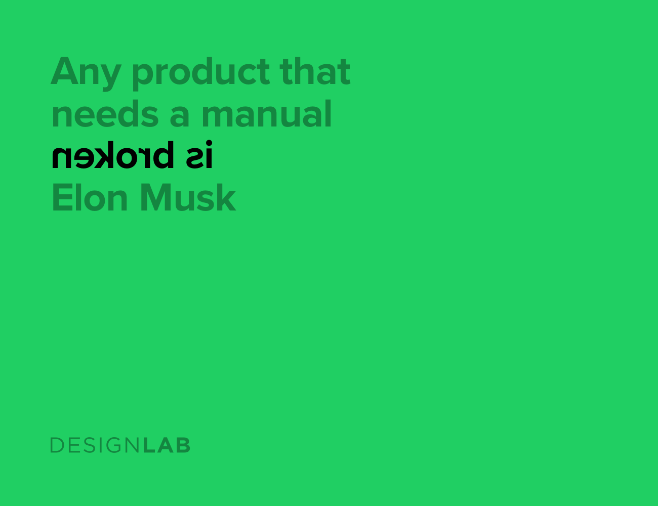 Any product that needs a manual to work is broken. Elon Musk