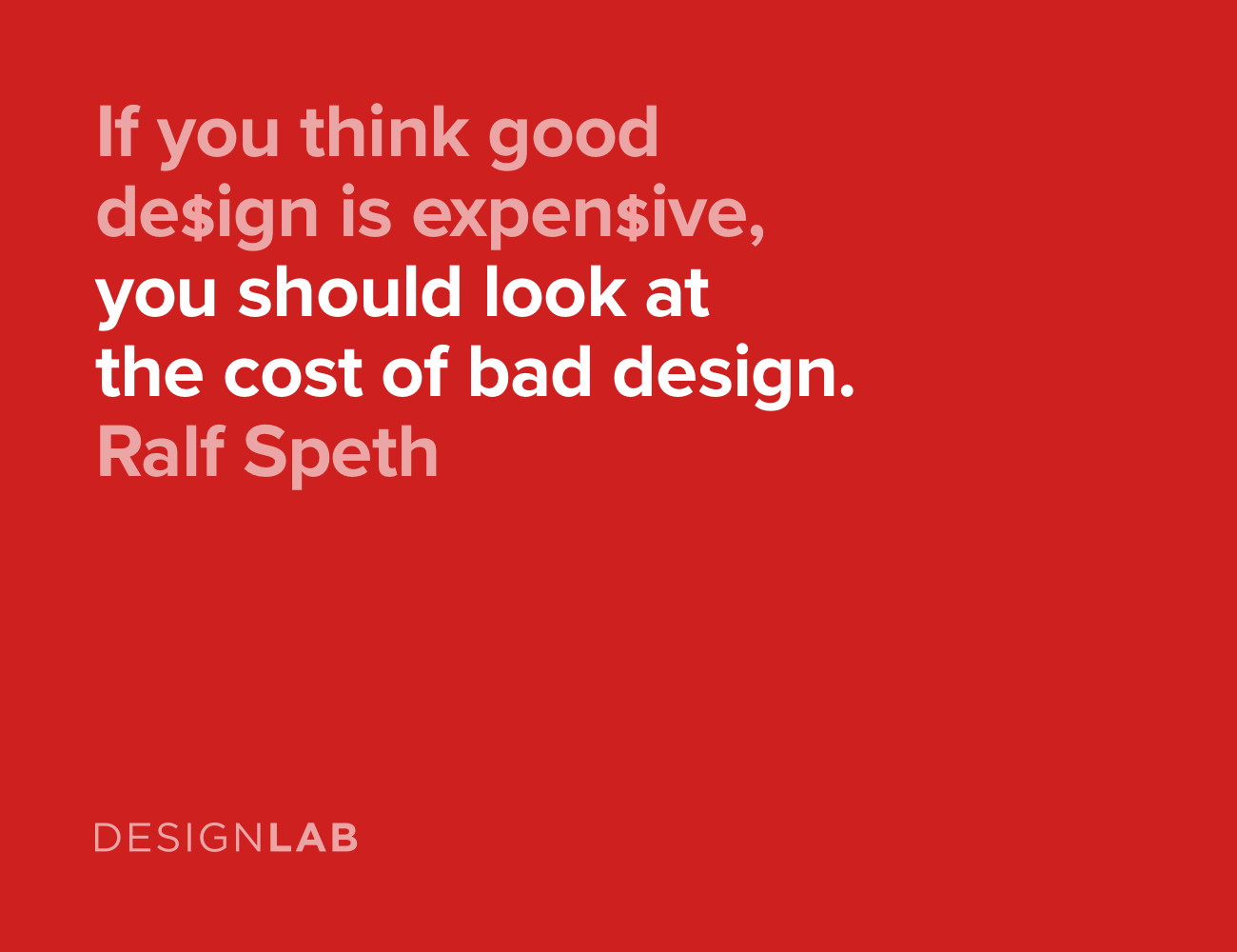 If you think good design is expensive, you should look at the cost of bad design. Ralf Speth