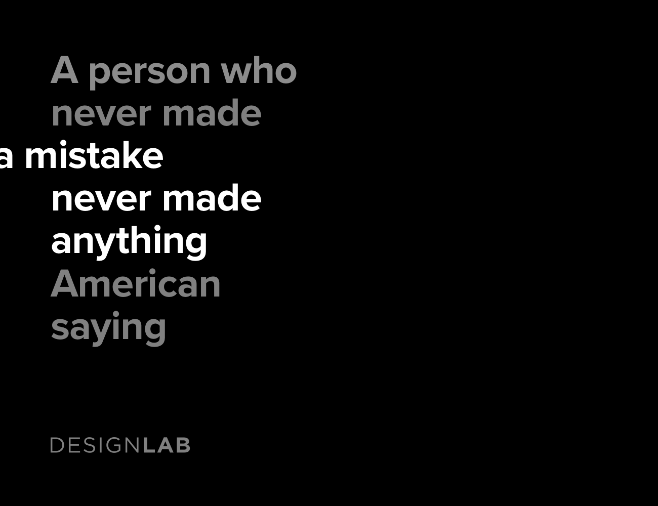 A person who never made a mistake never made anything. American saying