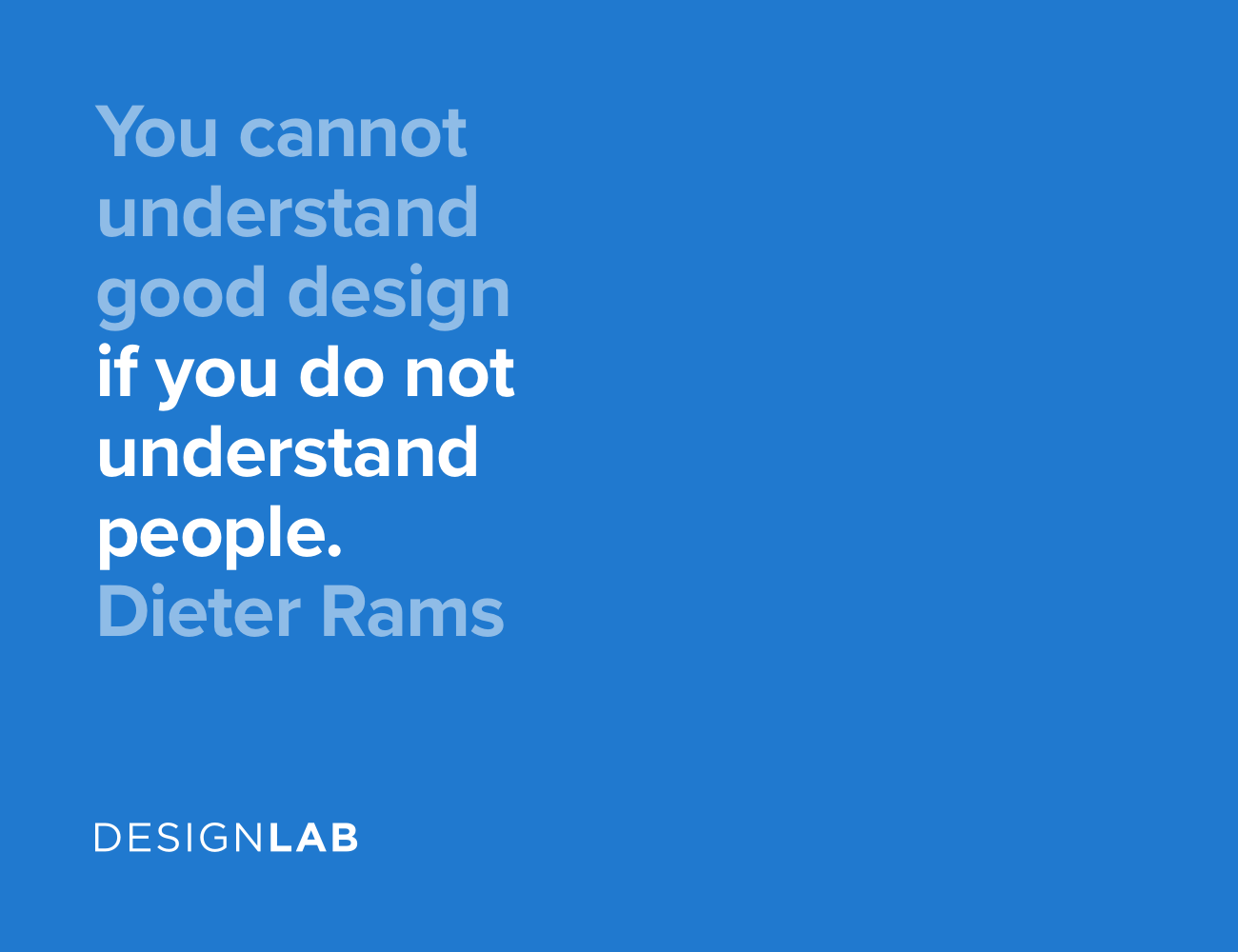 You cannot understand good design if you do not understand people. Dieter Rams