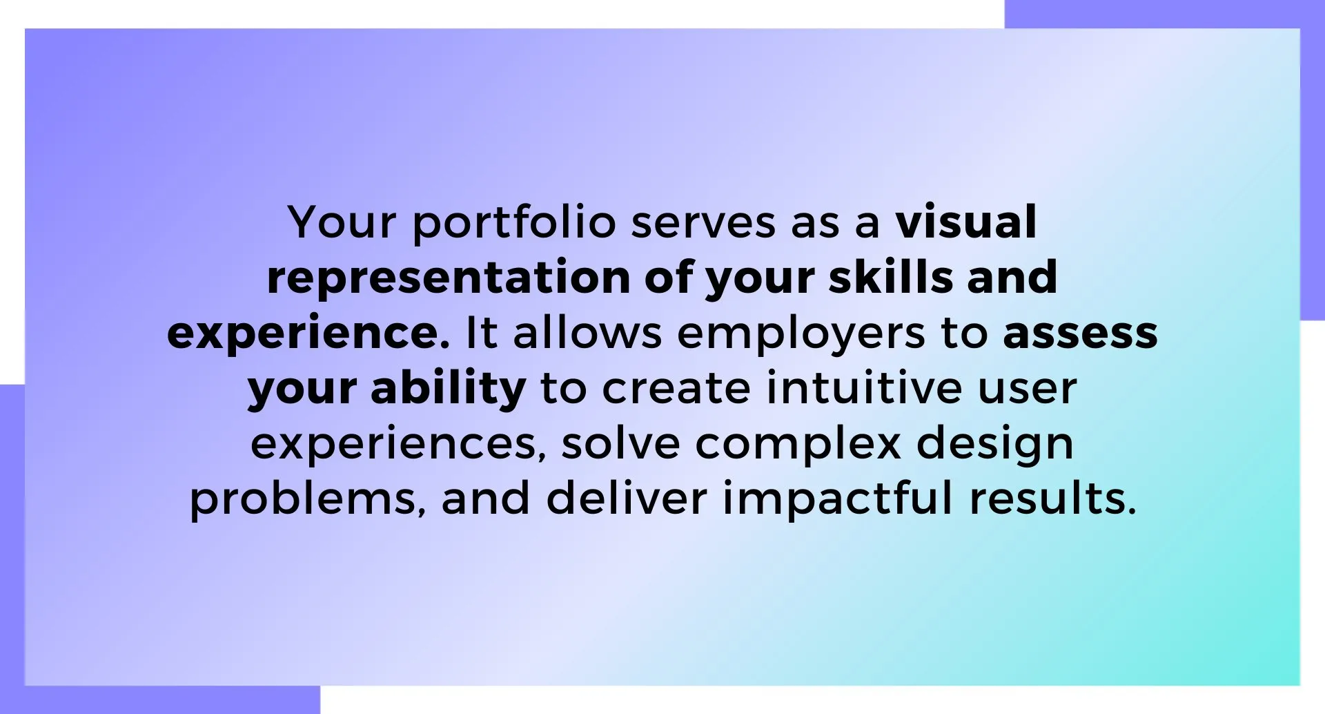 The purpose of a UX portfolio is to act as a visual representation of your skills