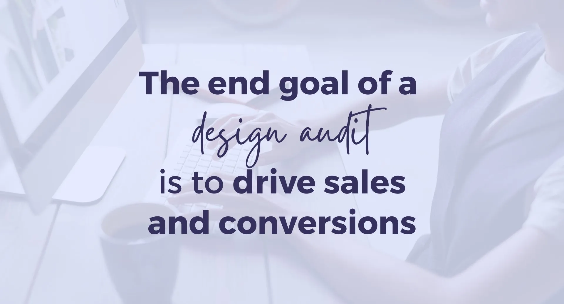 The end goal of a design audit