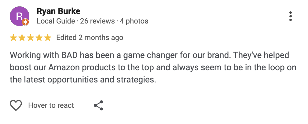 Working with BAD Marekting has been a game changer for our brand. They've helped boost our Amazon products to the top and always seem to be in the loop on the latest opportunities and strategies. 5 Stars from Ryan Burke. 