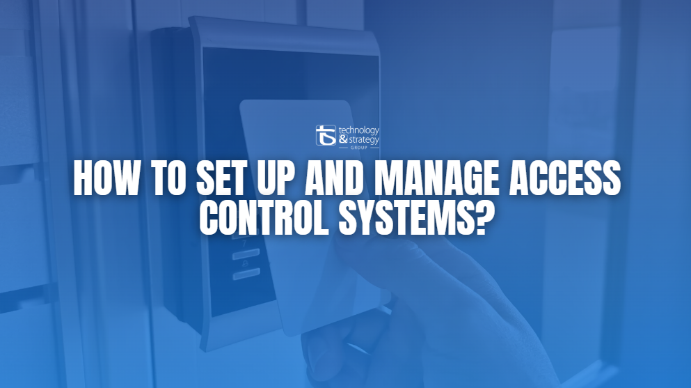 How to Set Up and Manage Access Control Systems: A Complete Guide