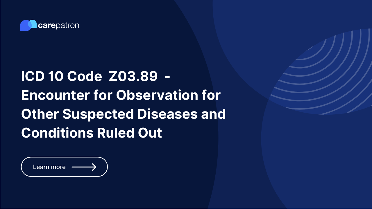 Z03.89 – Encounter for observation for other suspected diseases and conditions ruled out