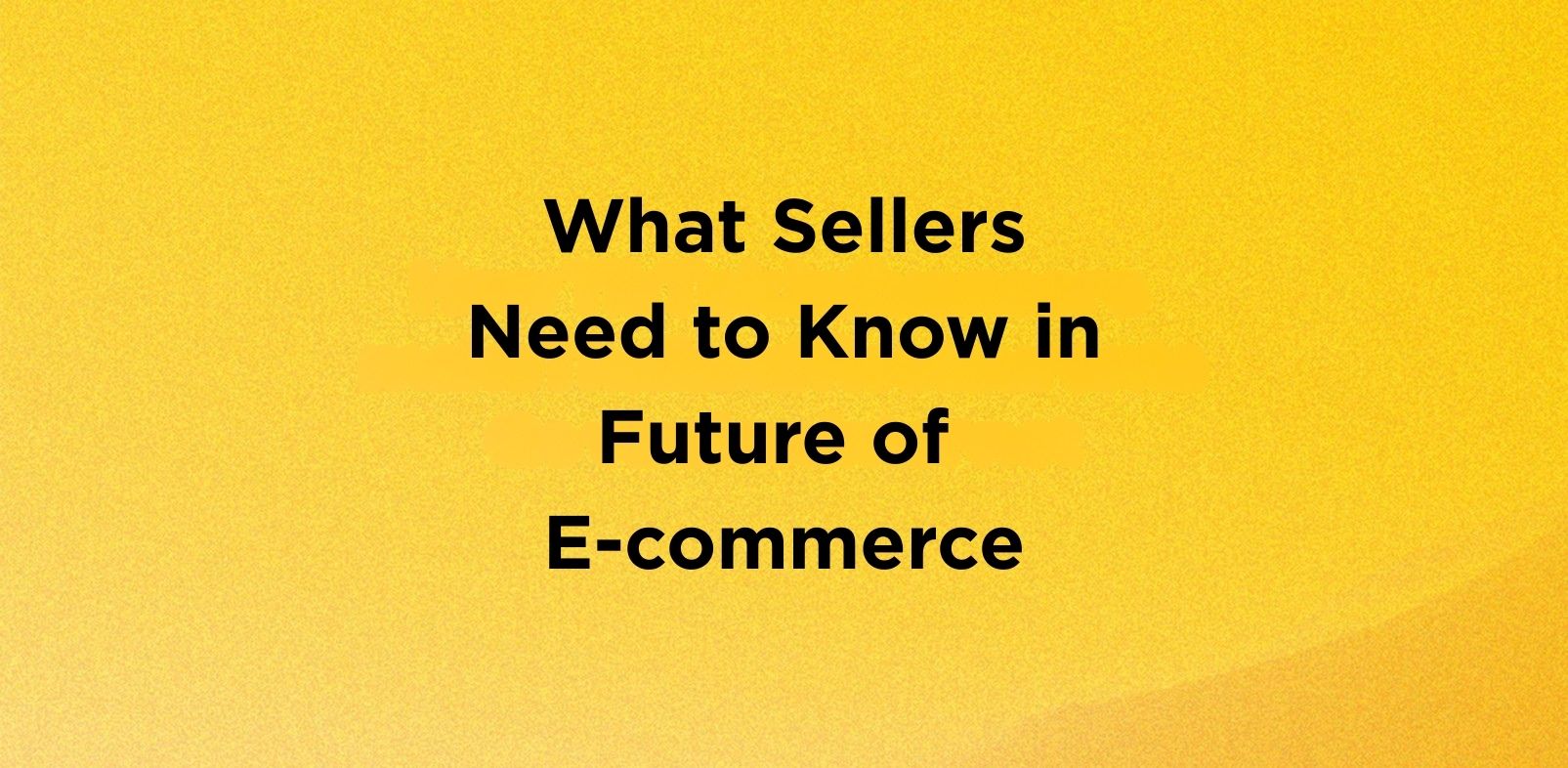 What Sellers Need to Know in Future of E-commerce
