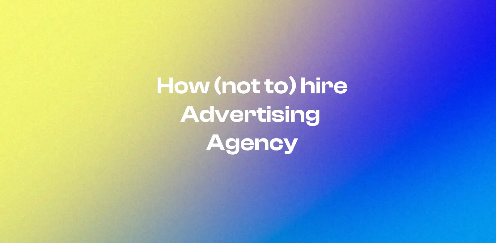 How (not to) Hire Advertising Agency
