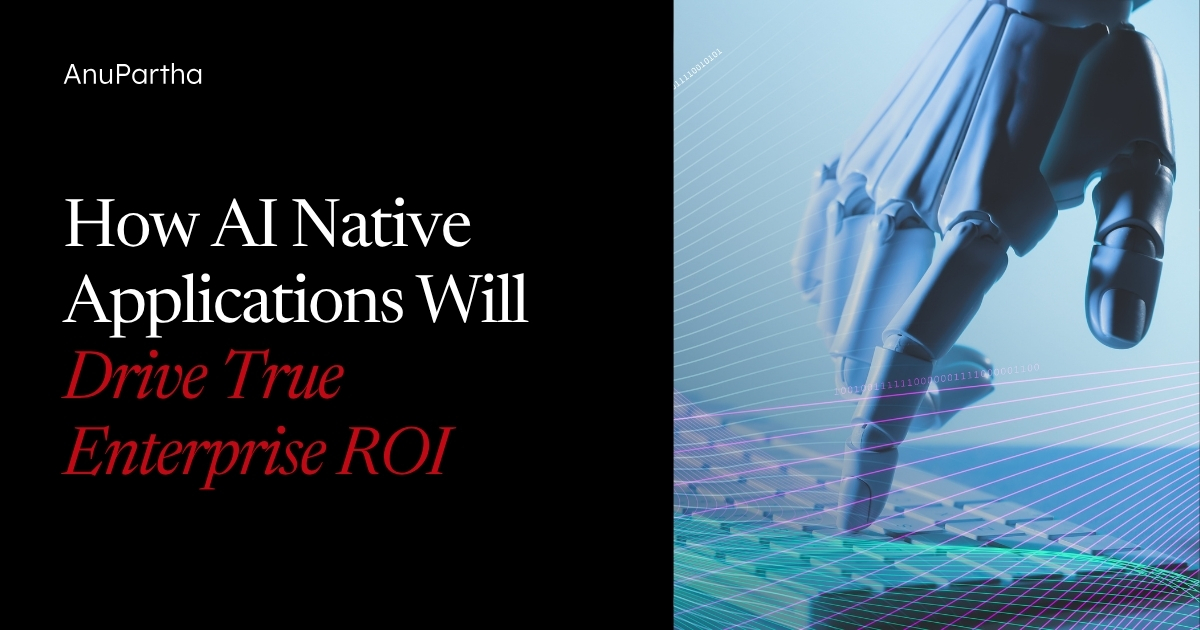How AI Native Applications Will Drive True Enterprise ROI