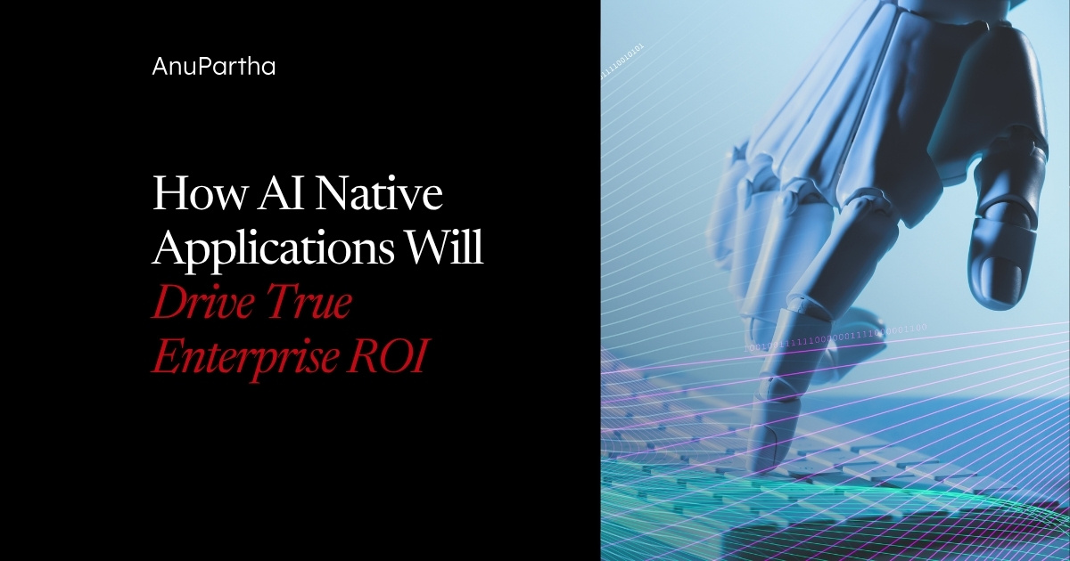 How AI Native Applications Will Drive True Enterprise ROI