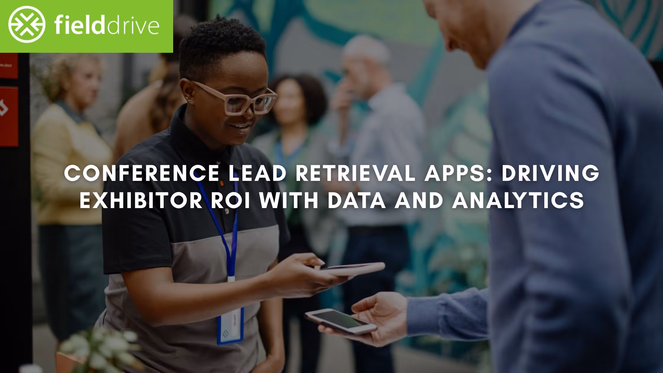 Conference Lead Retrieval Apps: Driving Exhibitor ROI with Data and Analytics