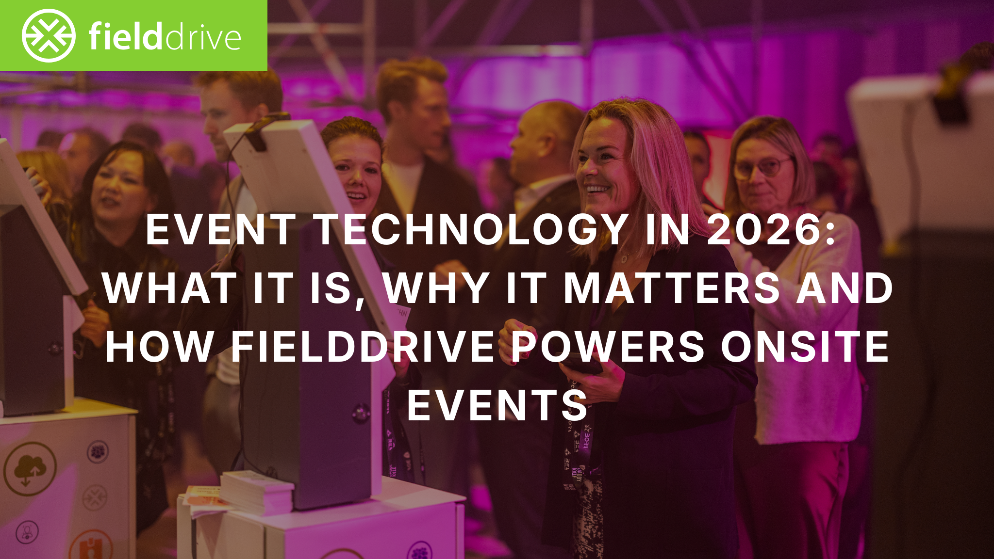 Event Technology in 2026: What It Is, Why It Matters and How fielddrive Powers Onsite Events