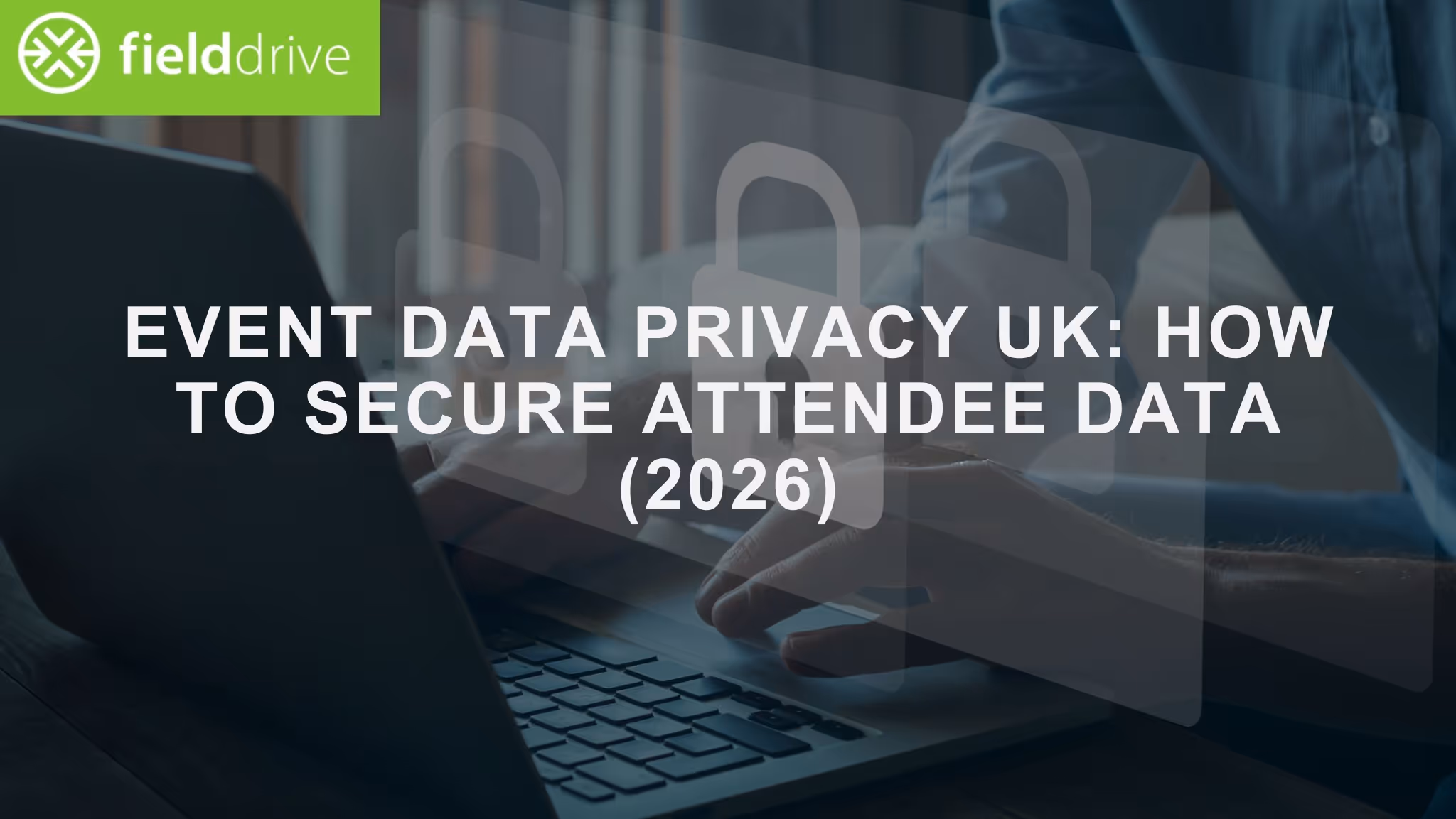 Event Data Privacy UK: How to Secure Attendee Data (2026)
