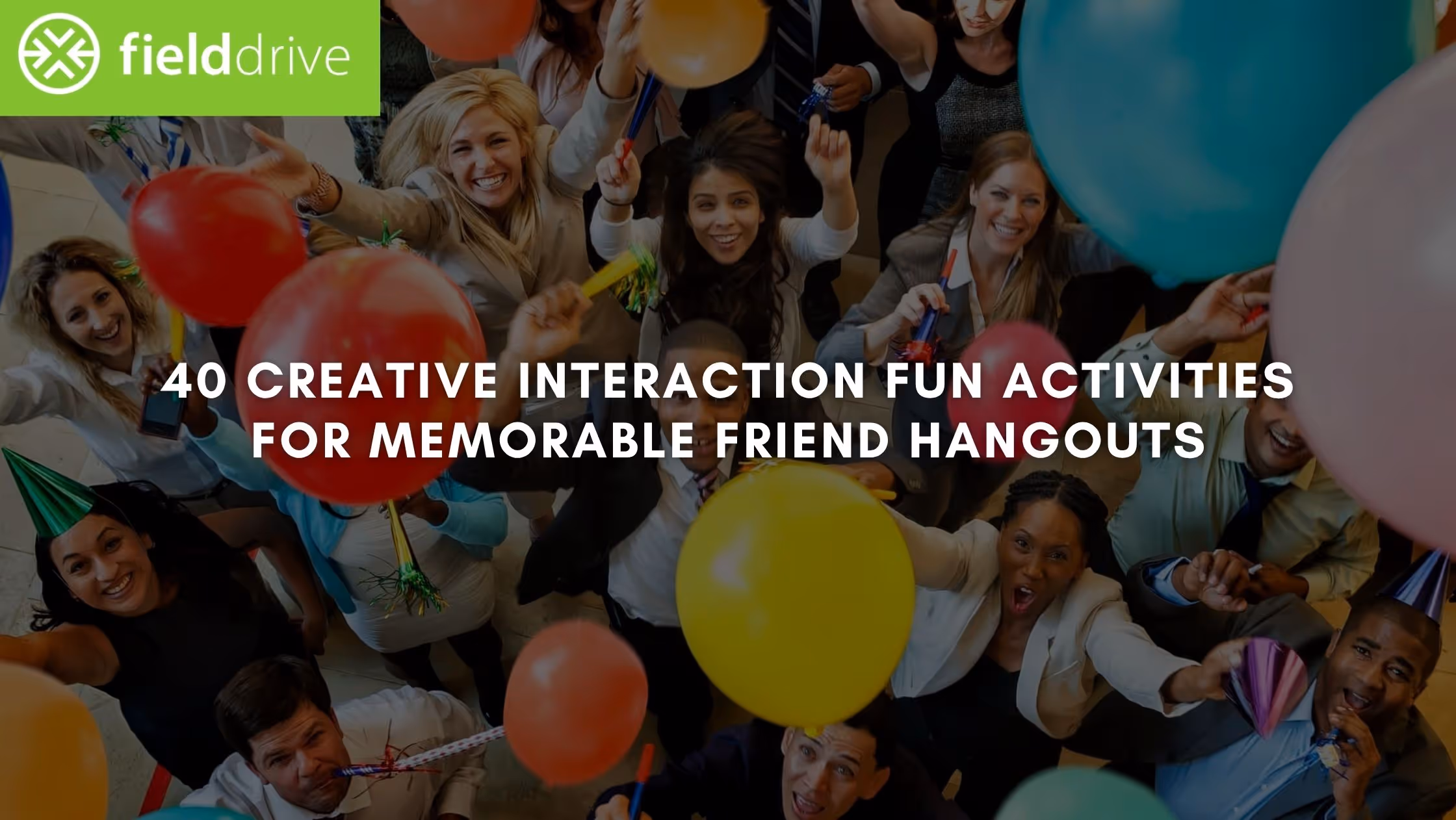 40 Creative Interaction Fun Activities for Memorable Friend Hangouts