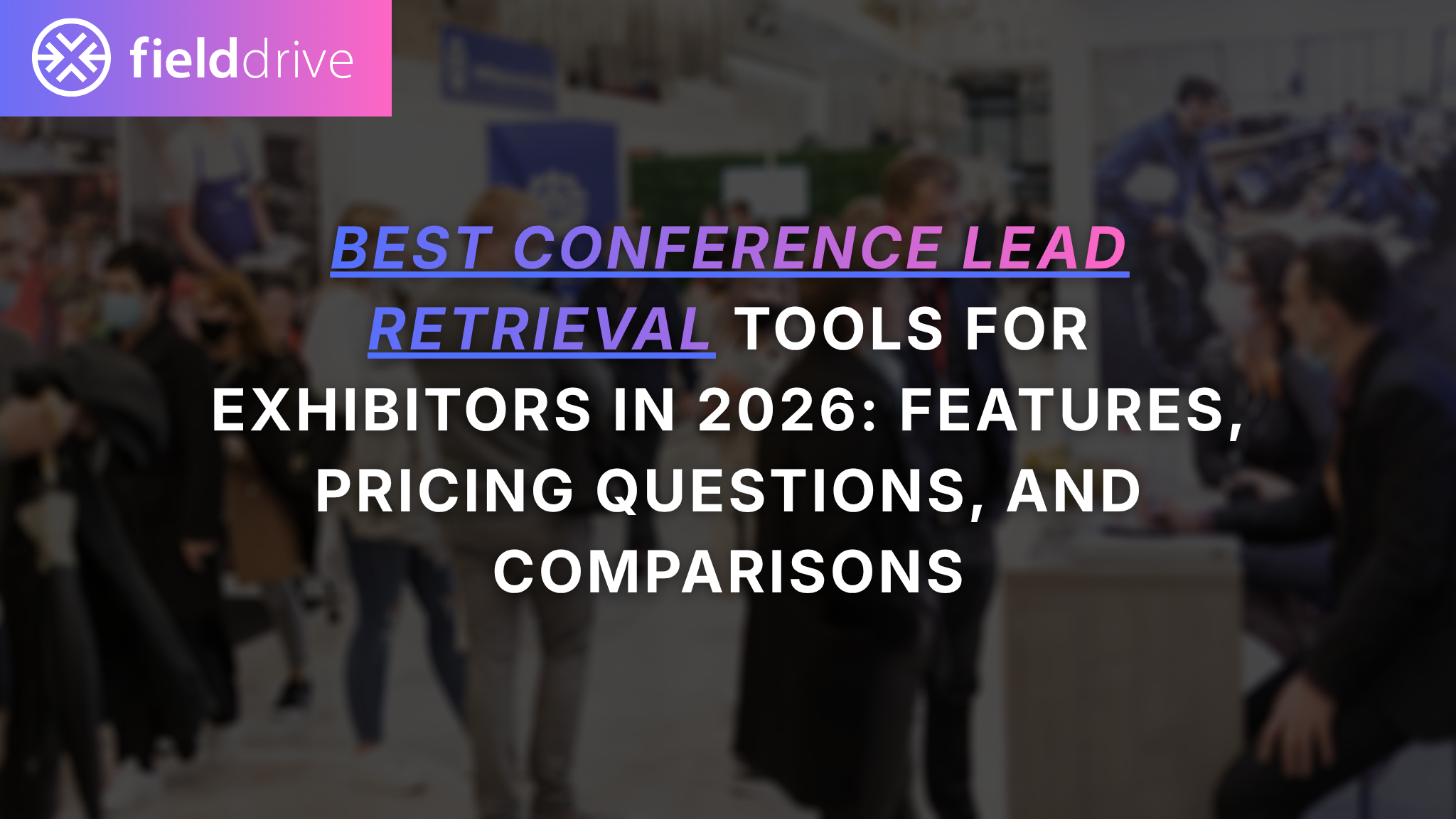 Best Conference Lead Retrieval Tools for Exhibitors in 2026: Features, Pricing Questions, and Comparisons