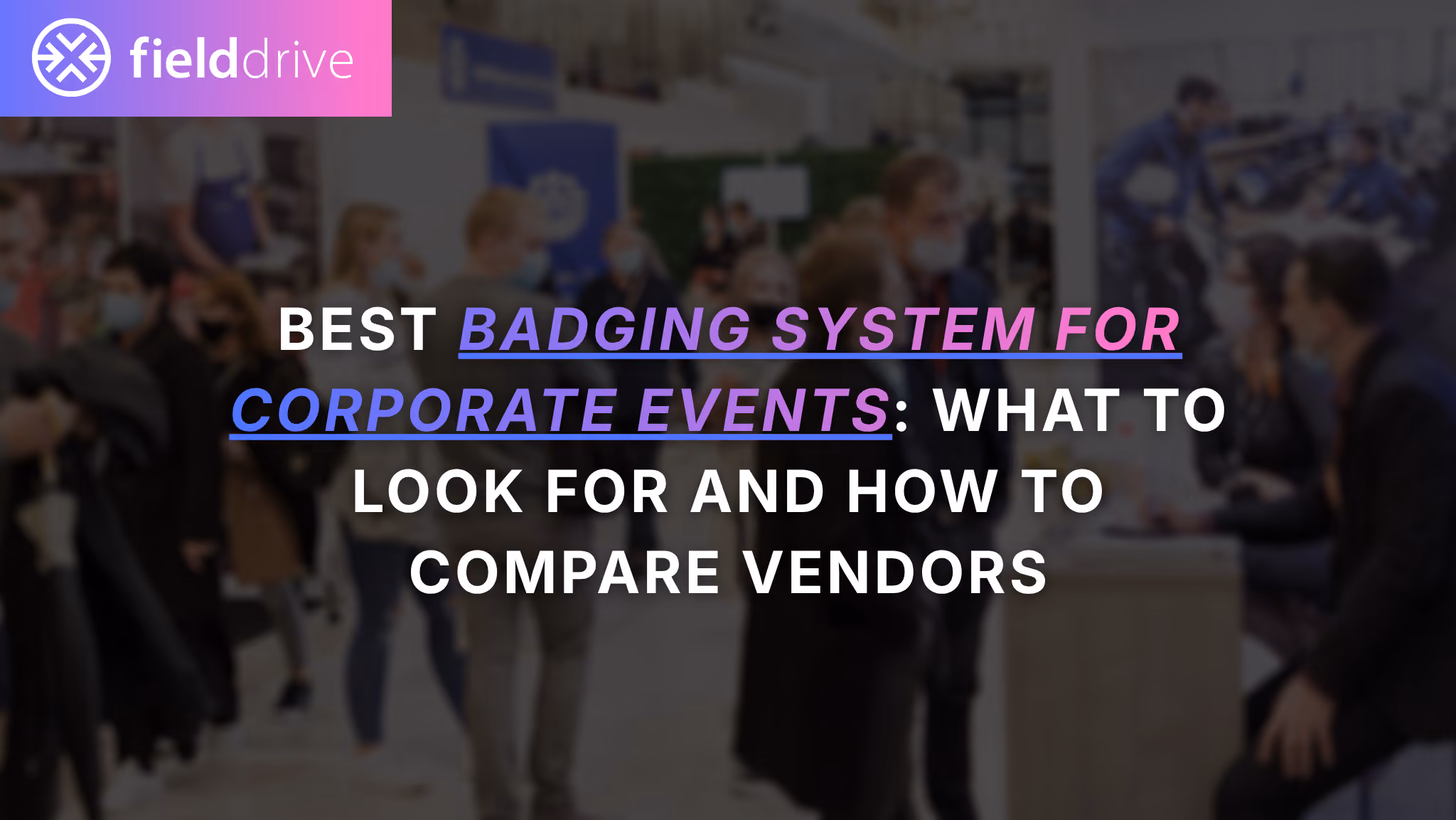 Best badging system for corporate events: what to look for and how to compare vendors
