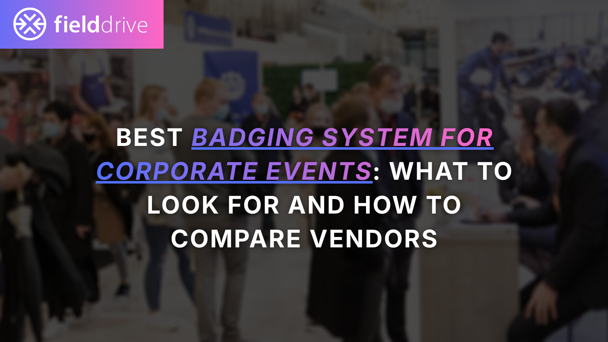 Best badging system for corporate events: what to look for and how to compare vendors