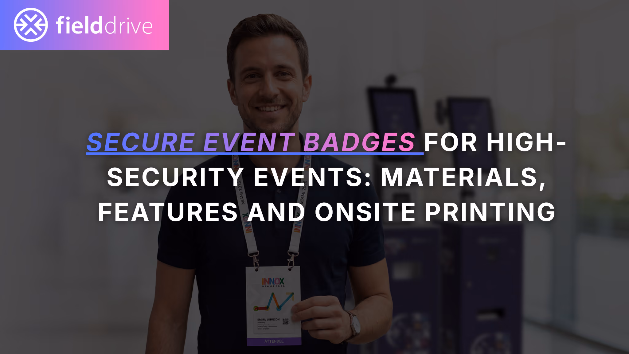Secure Event Badges for High-Security Events: Materials, Features and Onsite Printing