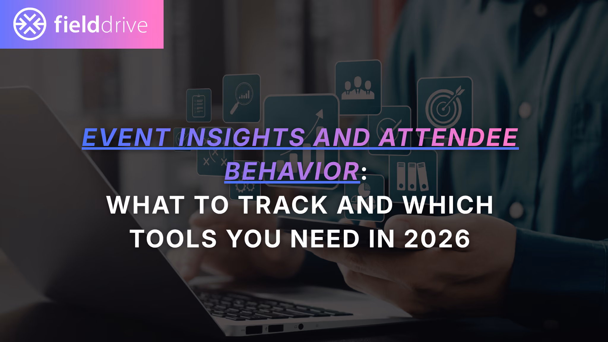 Event Insights and Attendee Behavior: What to Track and Which Tools You Need in 2026