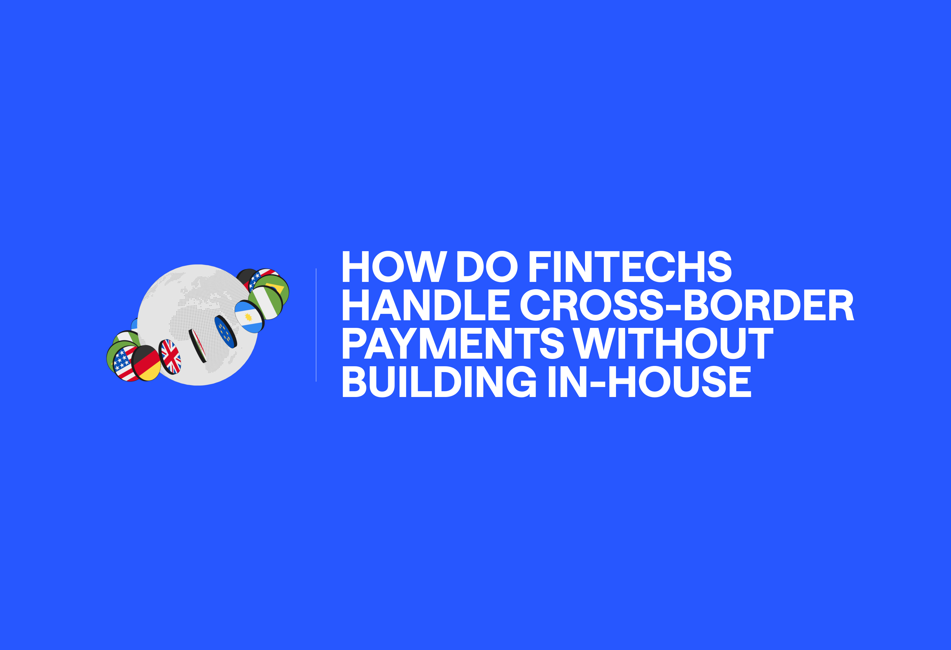 How do fintechs handle cross-border payments without building in-house