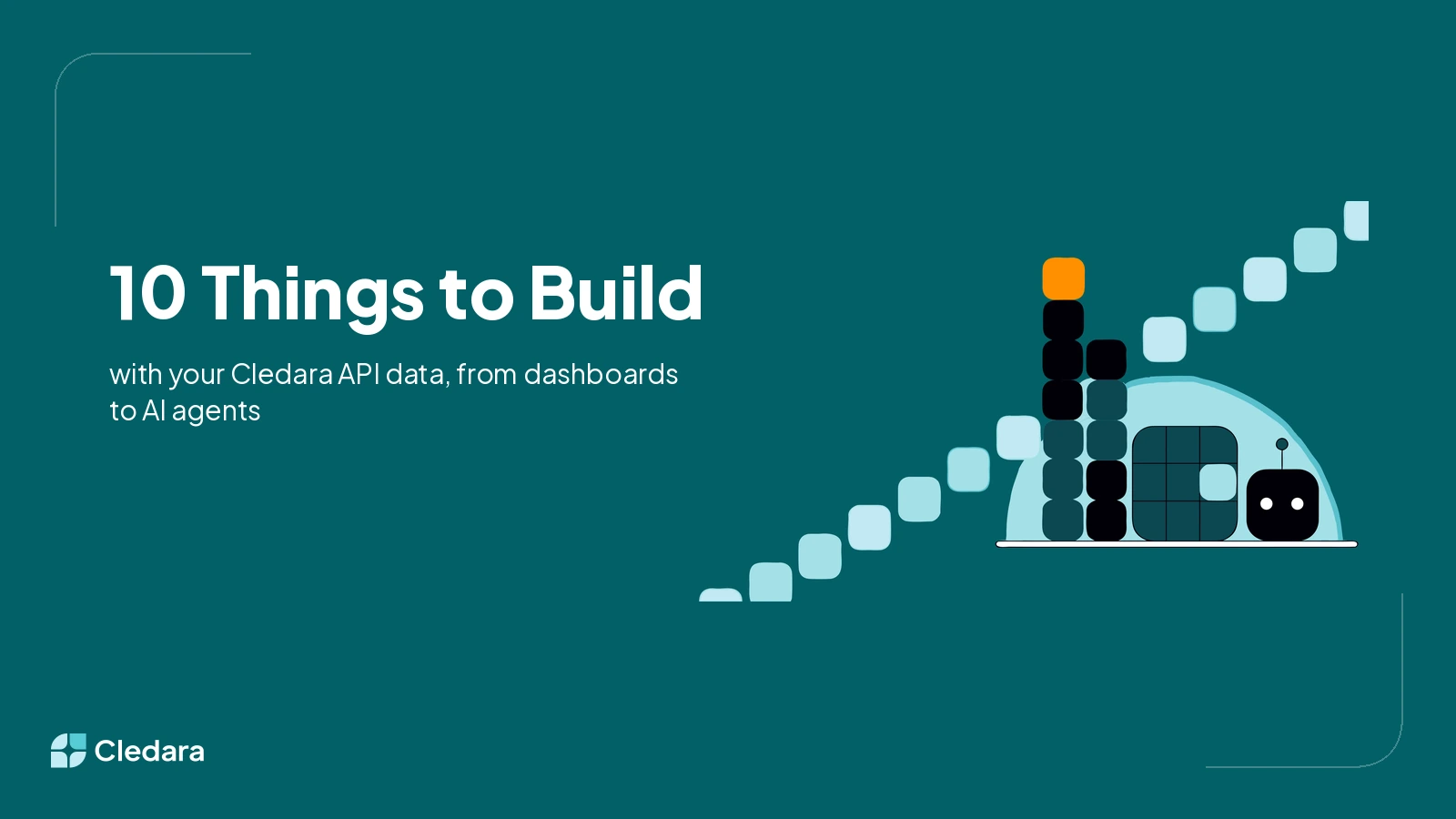 Hero banner for 10 things to build with the Cledara API: data squares assembling into a chart tower, calendar, and robot on deep teal