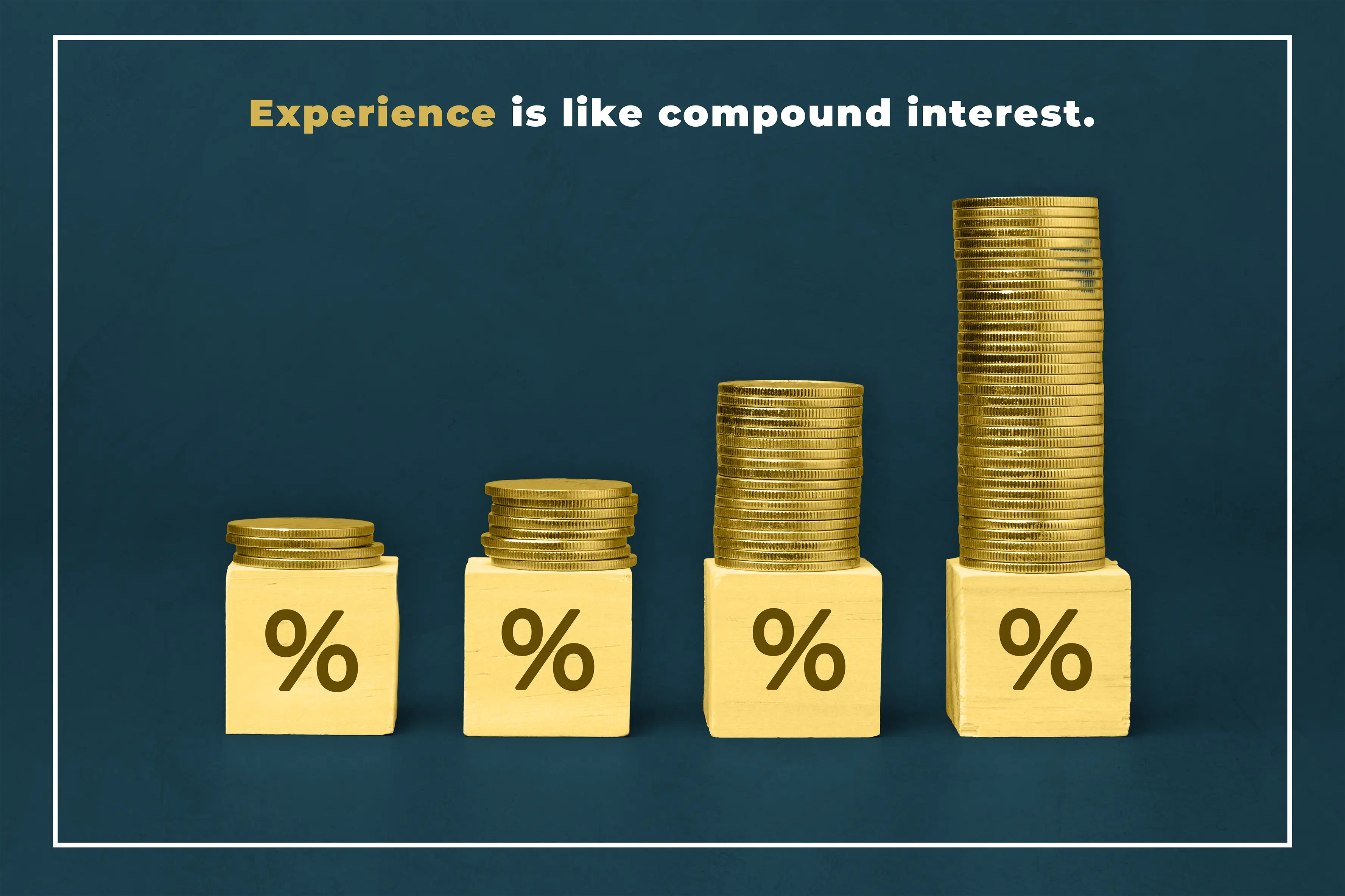 Experience is like compound interest. 