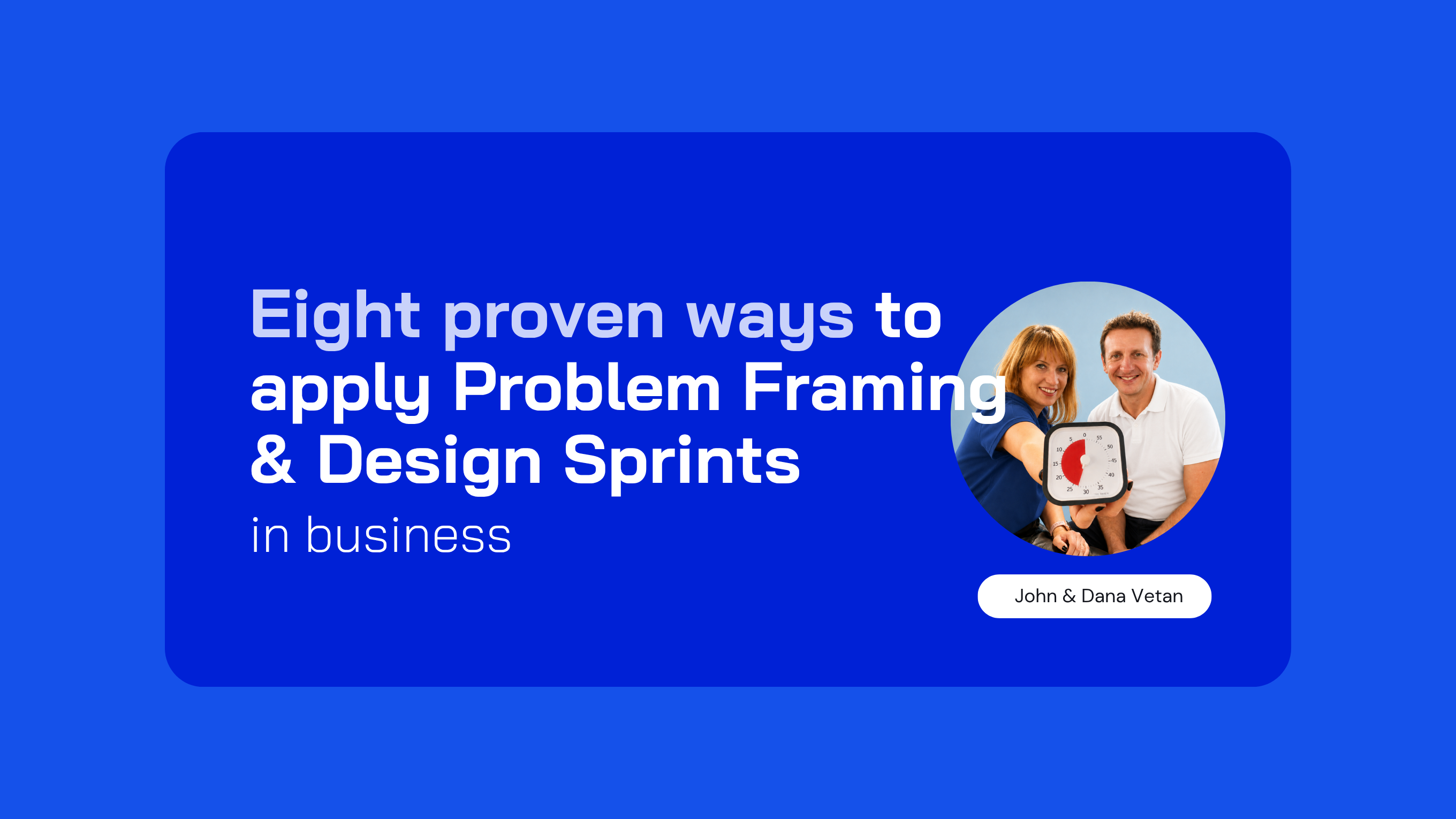 8 Proven ways to apply Problem Framing and Design Sprints in business