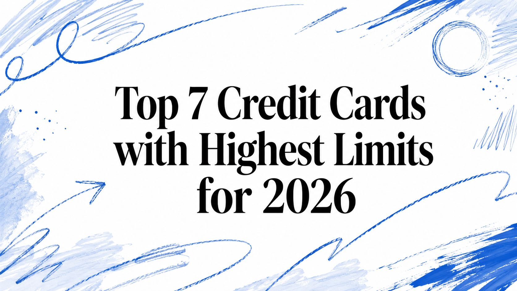 Top 7 Credit Cards with Highest Limits for 2026