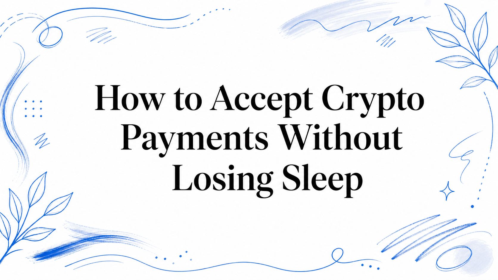 How to Accept Crypto Payments Without Losing Sleep
